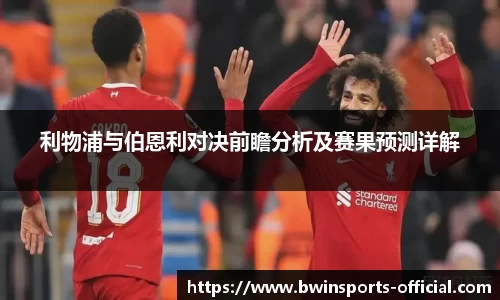 利物浦与伯恩利对决前瞻分析及赛果预测详解